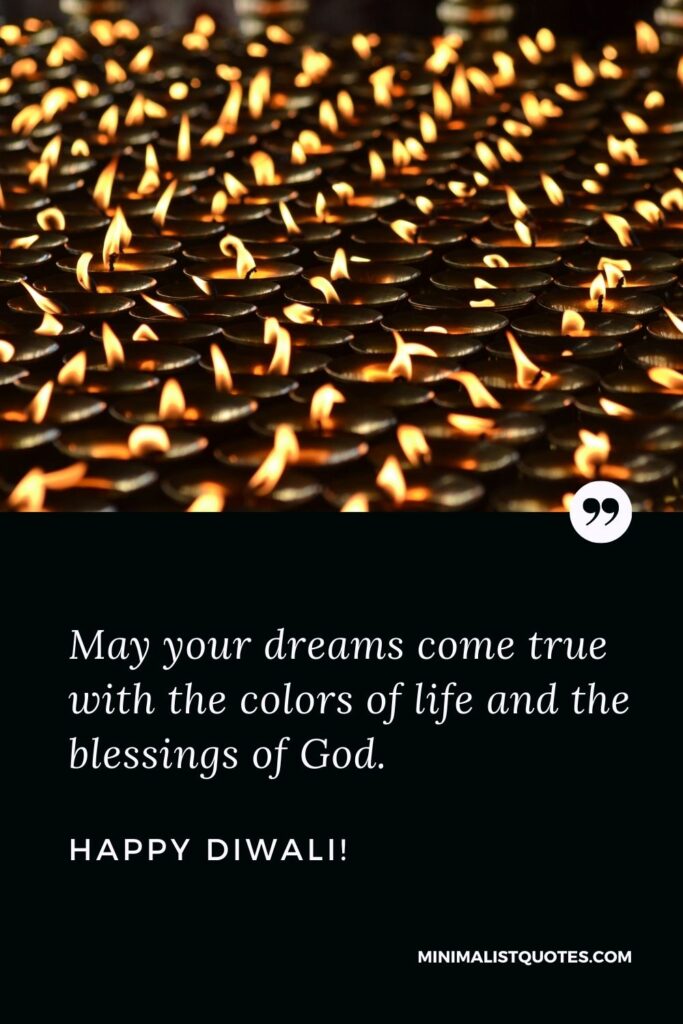 Diwali thoughts: May your dreams come true with the colors of life and the blessings of God. Happy Diwali!
