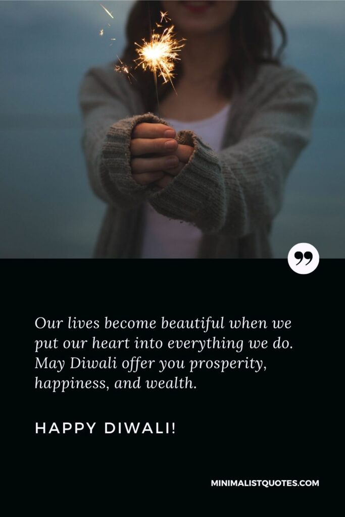 Diwali Wishes: Our lives become beautiful when we put our heart into everything we do. May Diwali offer you prosperity, happiness, and wealth. Happy Diwali!