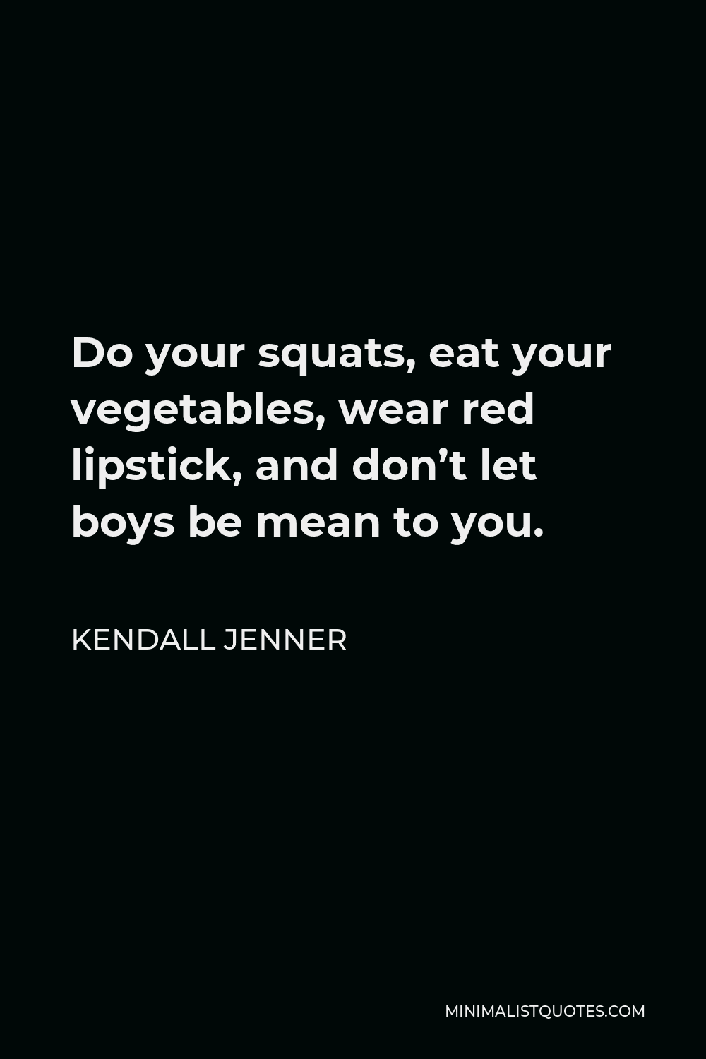 Kendall Jenner Quote - Do your squats, eat your vegetables, wear red lipstick, and don’t let boys be mean to you.
