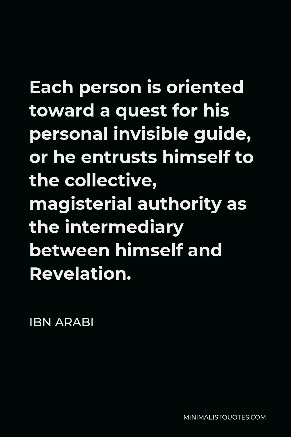 Ibn Arabi Quote - Each person is oriented toward a quest for his personal invisible guide, or he entrusts himself to the collective, magisterial authority as the intermediary between himself and Revelation.