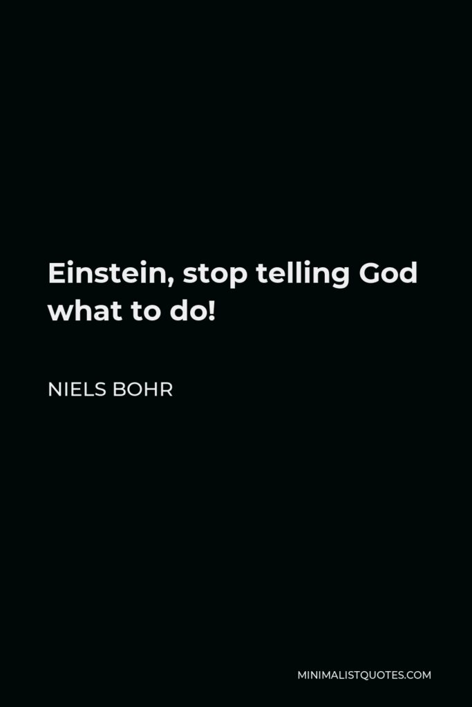 Niels Bohr Quote - Einstein, stop telling God what to do!