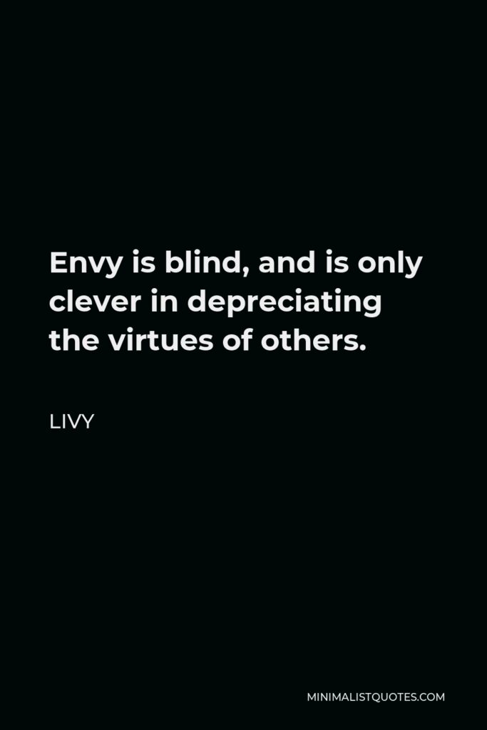 Livy Quote - Envy is blind, and is only clever in depreciating the virtues of others.