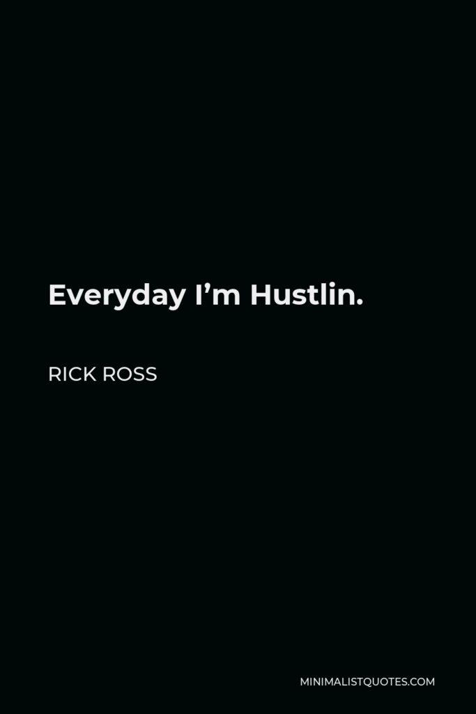 Rick Ross Quote - Everyday I’m Hustlin.
