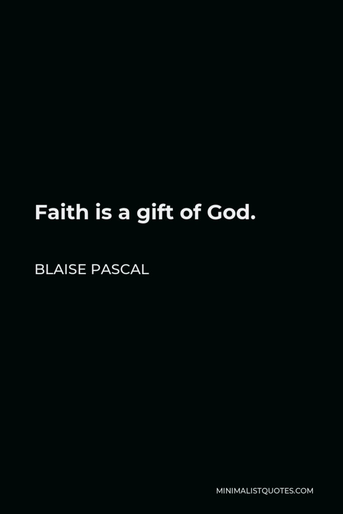 Blaise Pascal Quote - Faith is a gift of God.