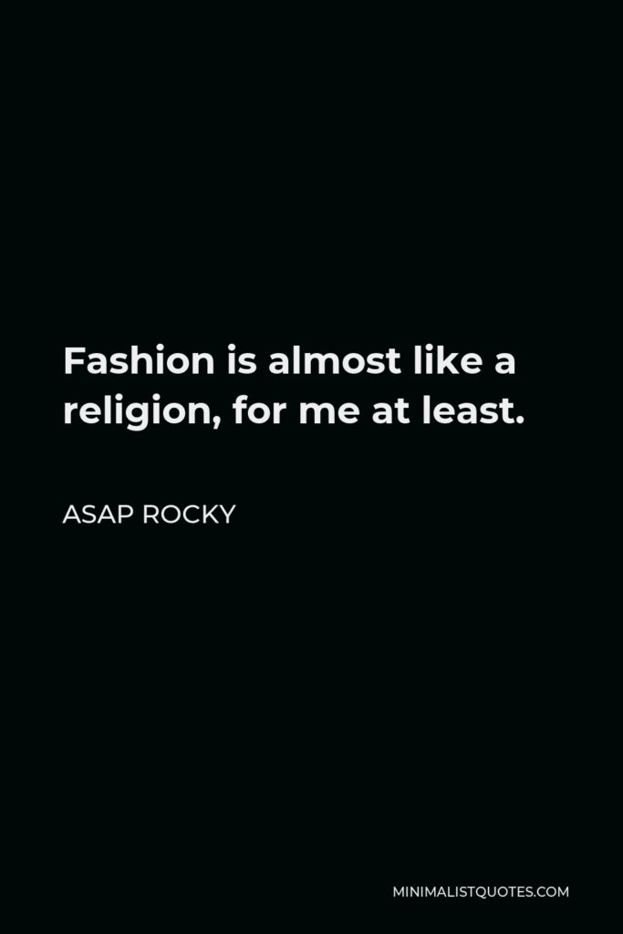 ASAP Rocky Quote - Fashion is almost like a religion, for me at least.