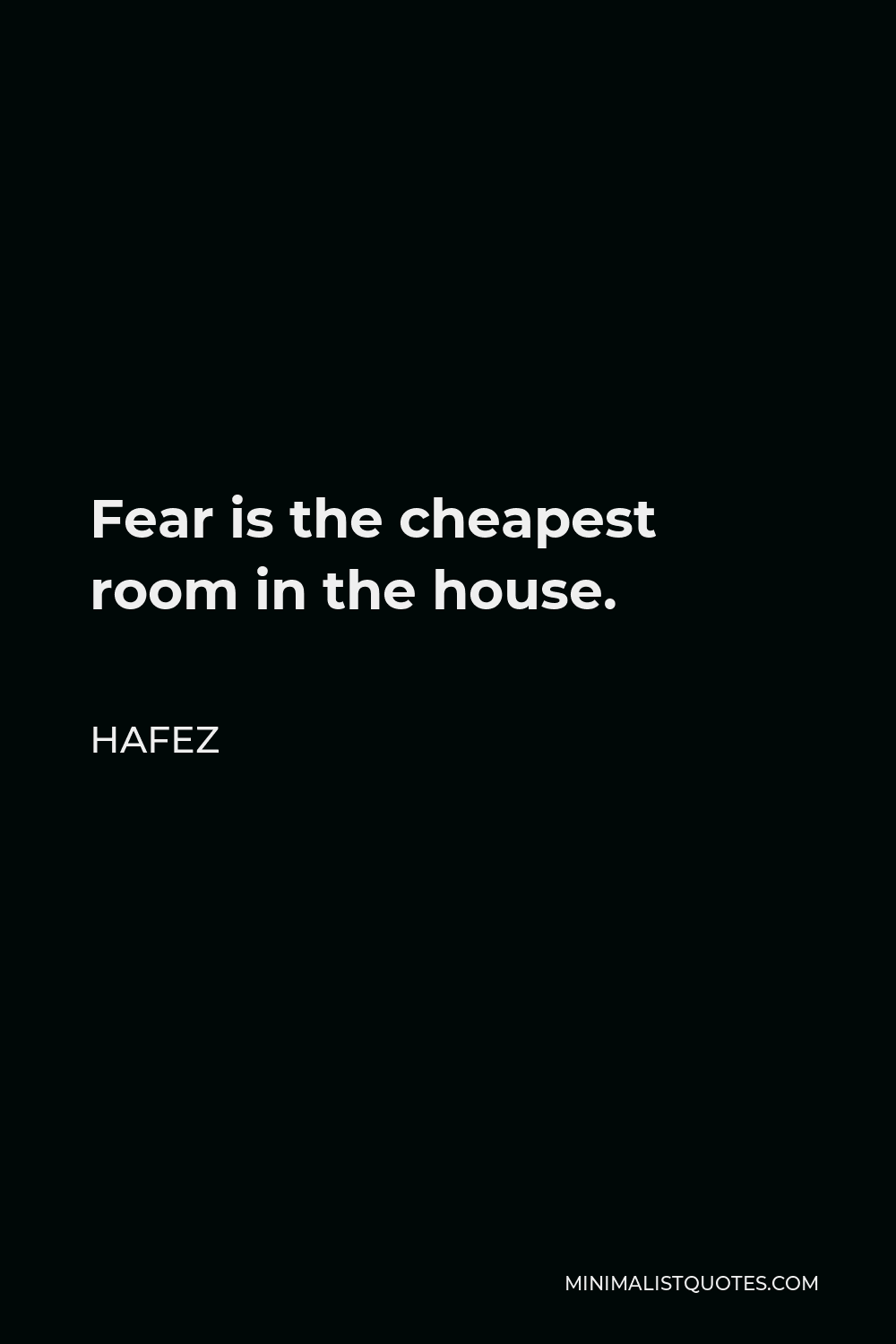 Hafez Quote - Fear is the cheapest room in the house.