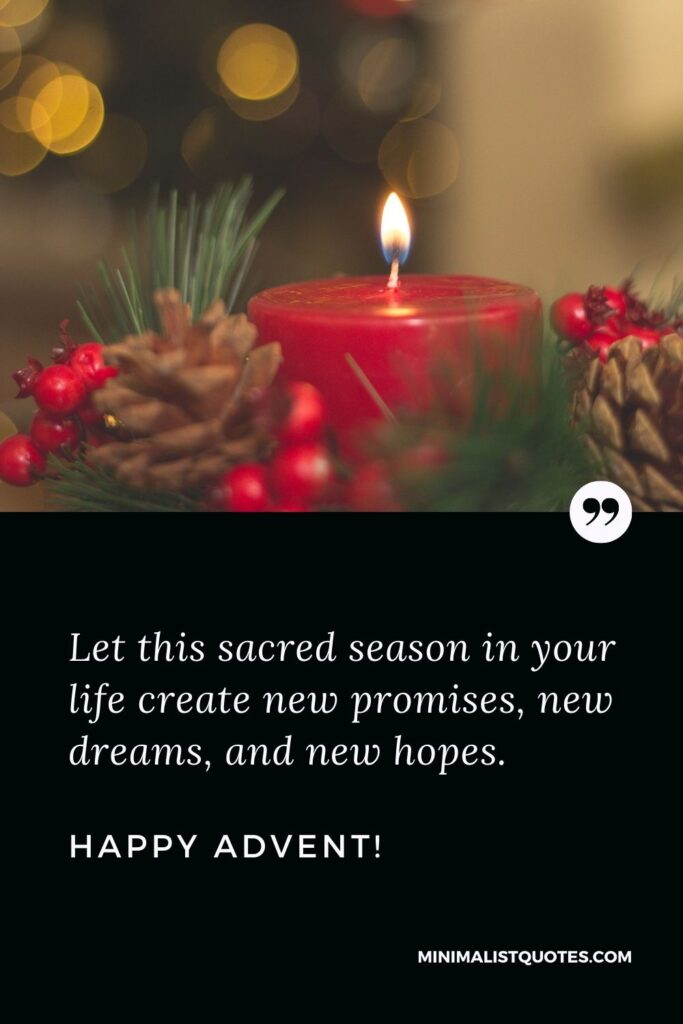 First Sunday of Advent Quote: Let this sacred season in your life create new promises, new dreams, and new hopes. Happy Advent!