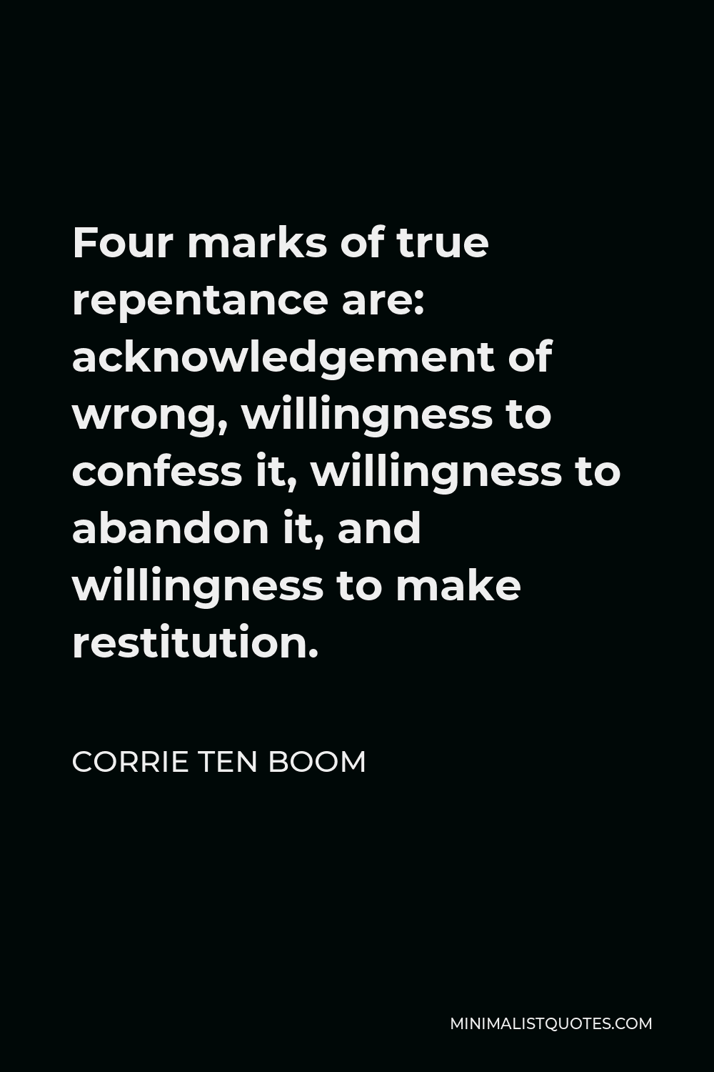 Corrie ten Boom Quote - Four marks of true repentance are: acknowledgement of wrong, willingness to confess it, willingness to abandon it, and willingness to make restitution.