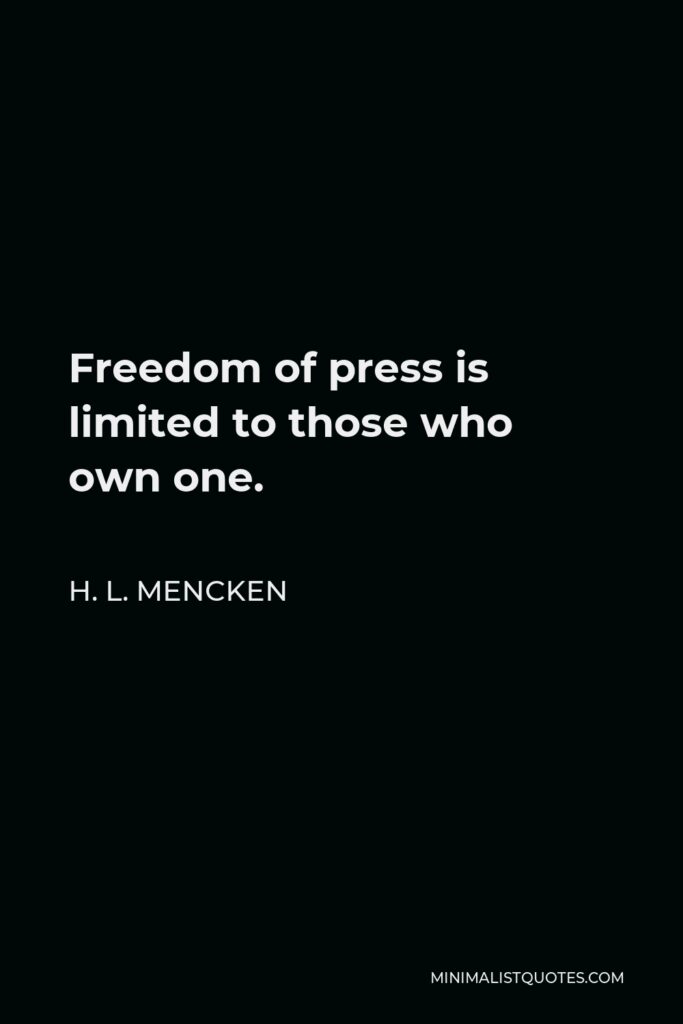 H. L. Mencken Quote - Freedom of press is limited to those who own one.
