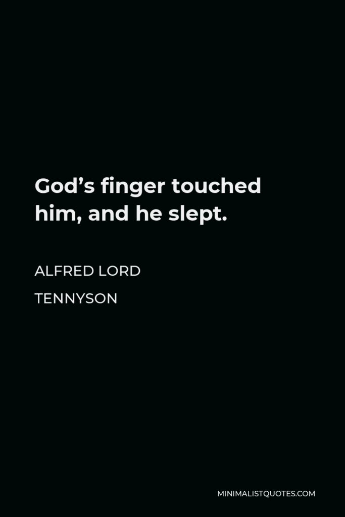 Alfred Lord Tennyson Quote - God’s finger touched him, and he slept.