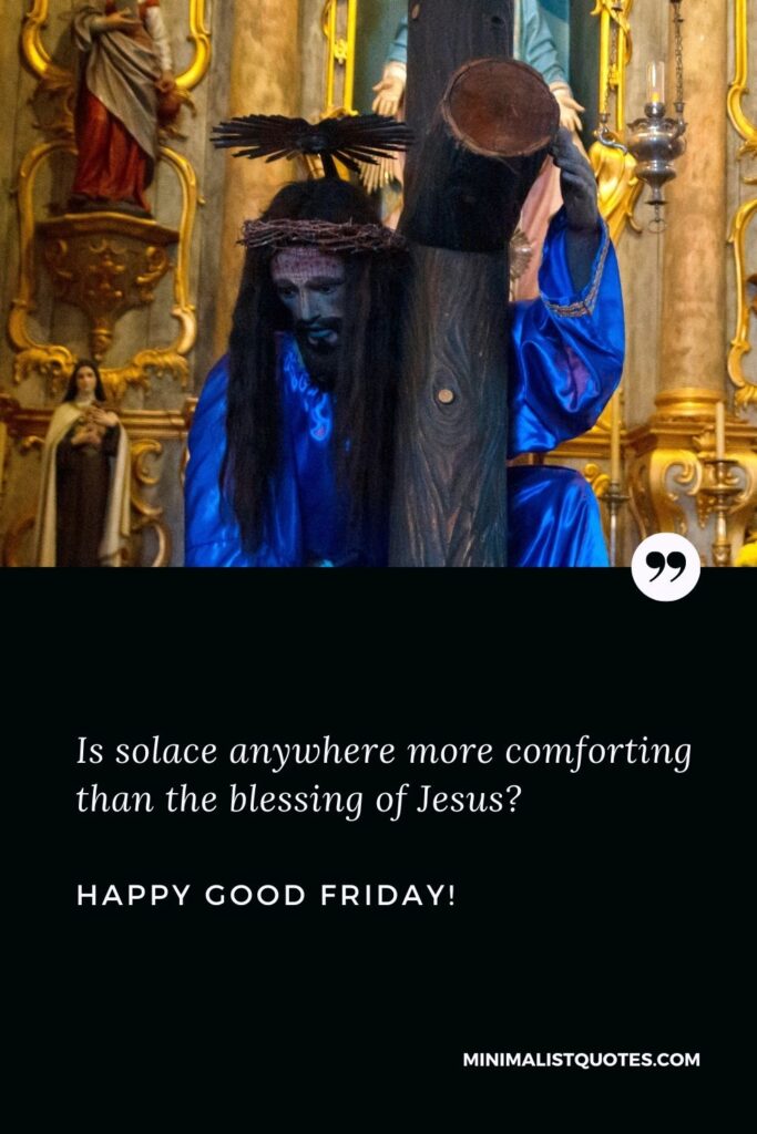Good Friday blessing: Is solace anywhere more comforting than the blessing of Jesus? Happy Good Friday!