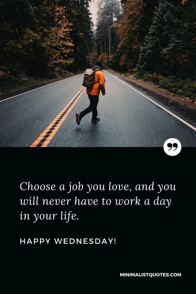 Good morning Wednesday images HD: Choose a job you love, and you will never have to work a day in your life. Happy Wednesday!