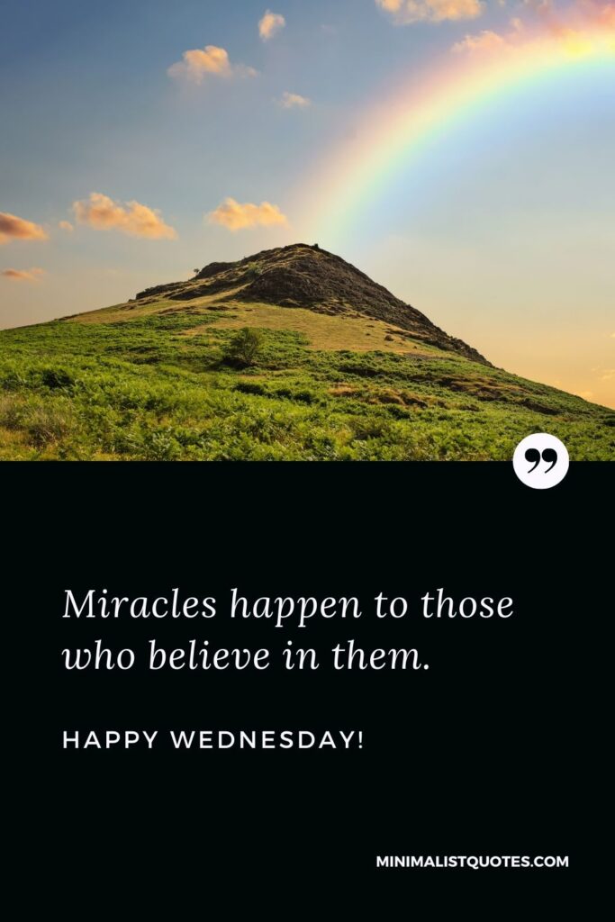 Good morning wishes Wednesday: Miracles happen to those who believe in them. Happy Wednesday!