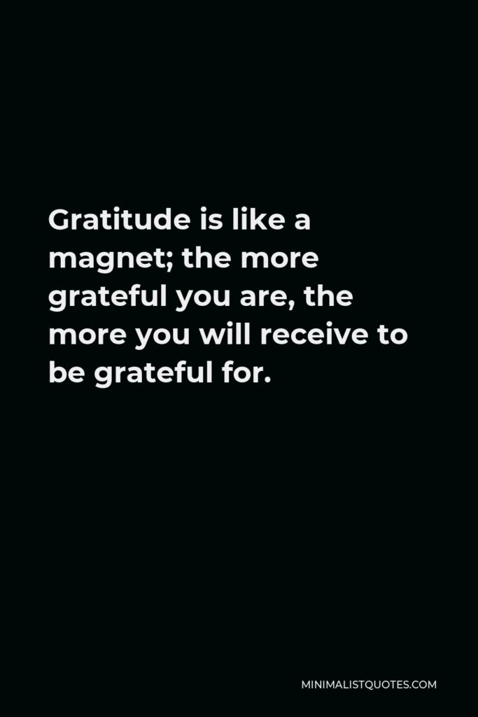 Iyanla Vanzant Quote - Gratitude is like a magnet; the more grateful you are, the more you will receive to be grateful for.