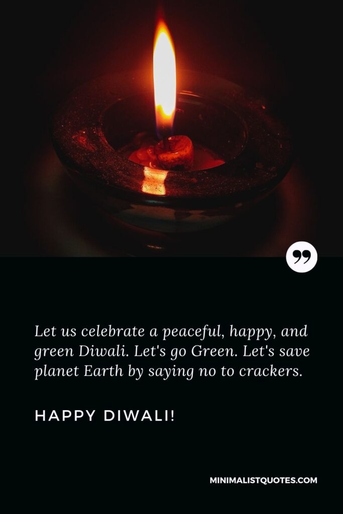 Green Diwali Wishes: Let us celebrate a peaceful, happy, and green Diwali. Let's go Green. Let's save planet Earth by saying no to crackers. Happy Diwali!