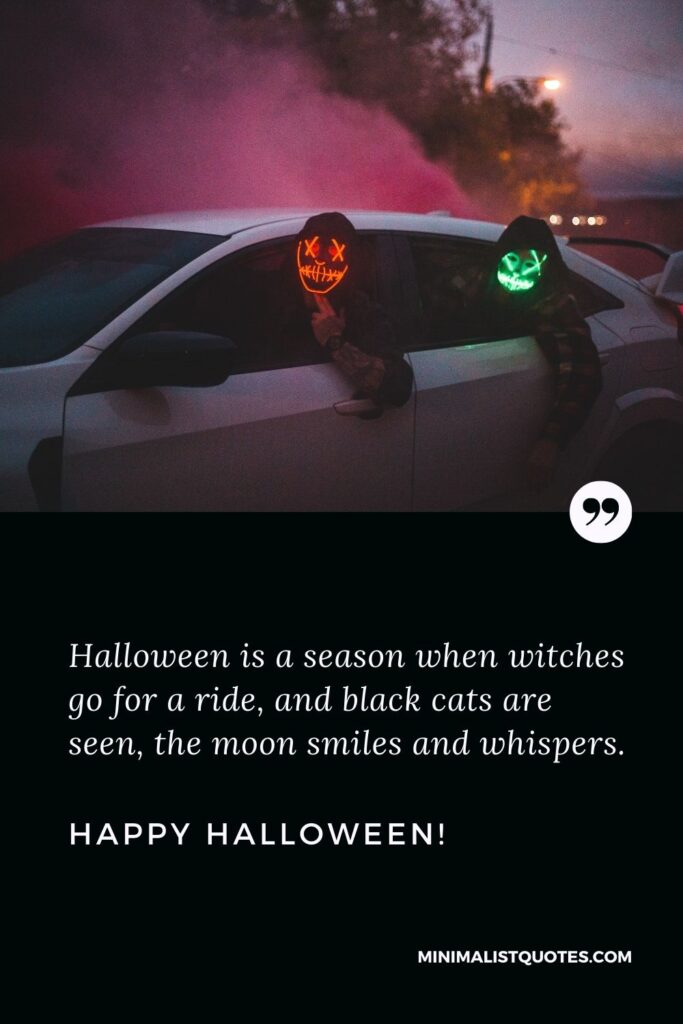 Halloween Wishes: Halloween is a season when witches go for a ride, and black cats are seen, the moon smiles and whispers. Happy Halloween!