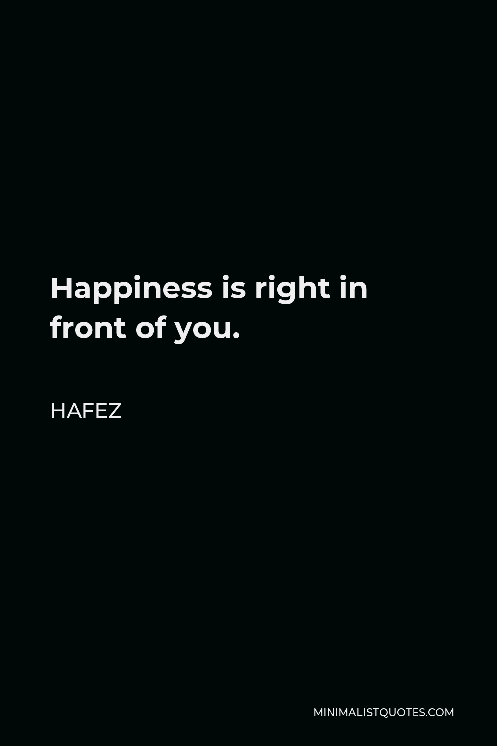Hafez Quote - Happiness is right in front of you.