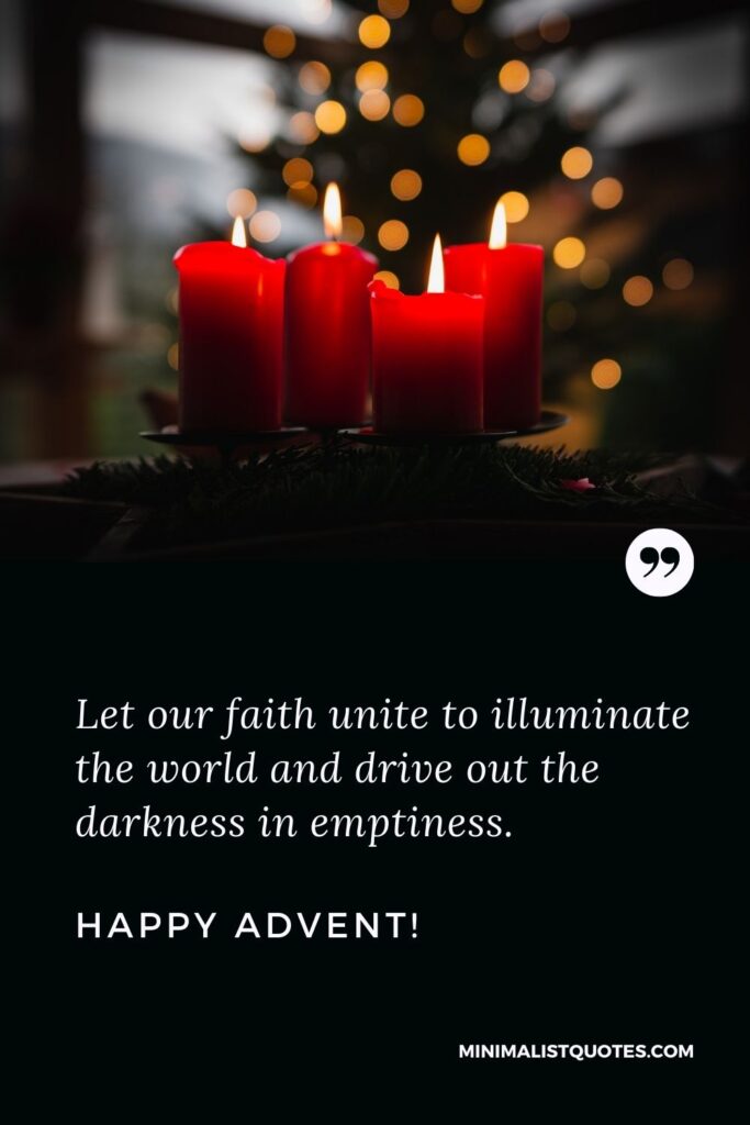 Happy Advent Wishes: Let our faith unite to illuminate the world and drive out the darkness in emptiness. Happy Advent!