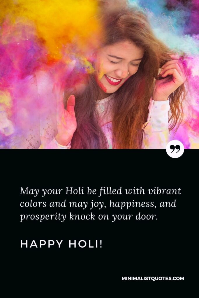 Happy Holi wishes for friends: May your Holi be filled with vibrant colors and may joy, happiness, and prosperity knock on your door. Happy Holi!