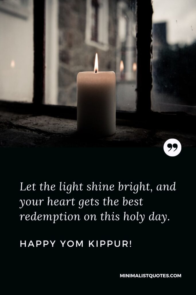 Happy Yom Kippur: Let the light shine bright, and your heart gets the best redemption on this holy day. Happy Yom Kippur!