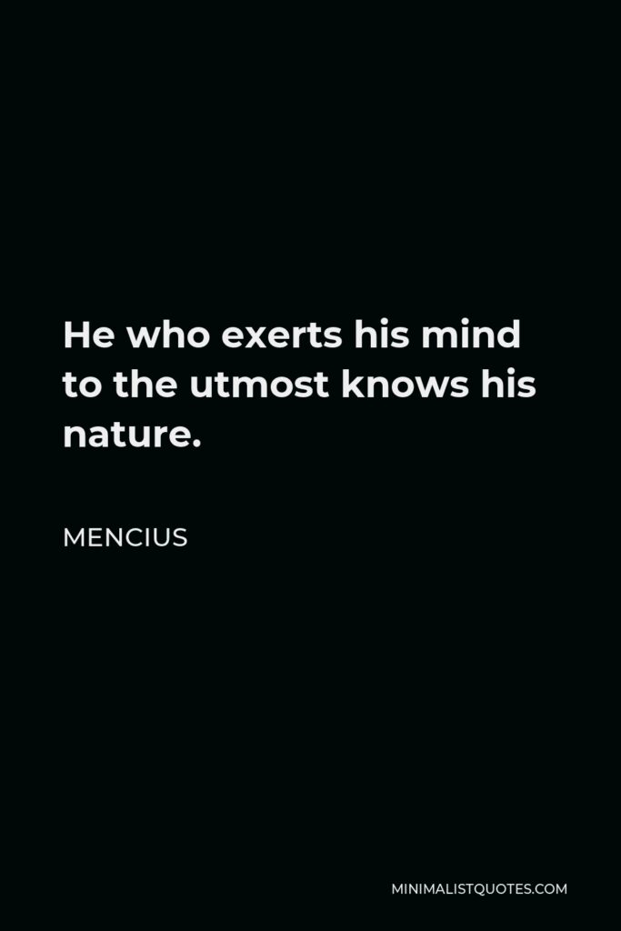Mencius Quote - He who exerts his mind to the utmost knows his nature.