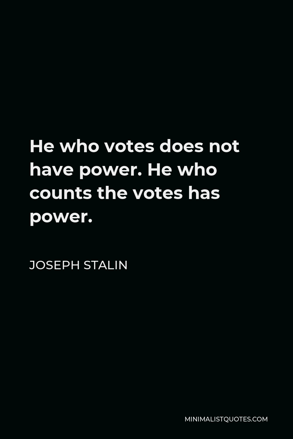 Joseph Stalin Quote - He who votes does not have power. He who counts the votes has power.
