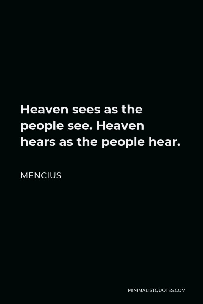 Mencius Quote - Heaven sees as the people see. Heaven hears as the people hear.
