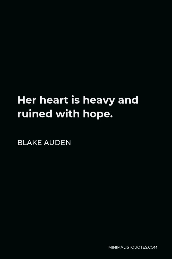 Blake Auden Quote - Her heart is heavy and ruined with hope.