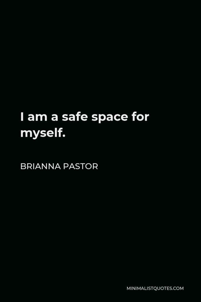 Brianna Pastor Quote - I am a safe space for myself.