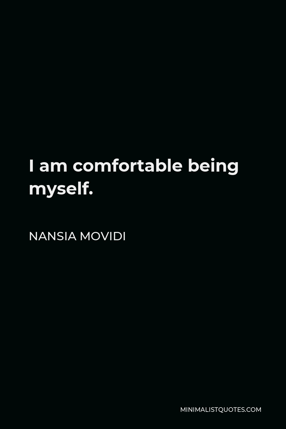 Nansia Movidi Quote - I am comfortable being myself.