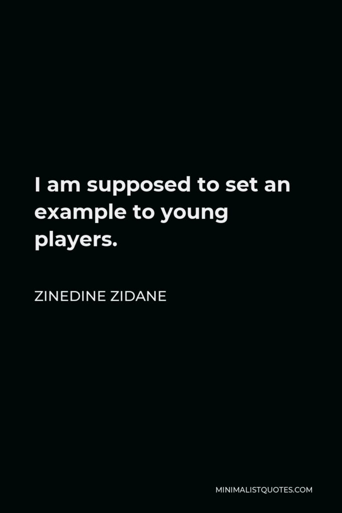 Zinedine Zidane Quote - I am supposed to set an example to young players.
