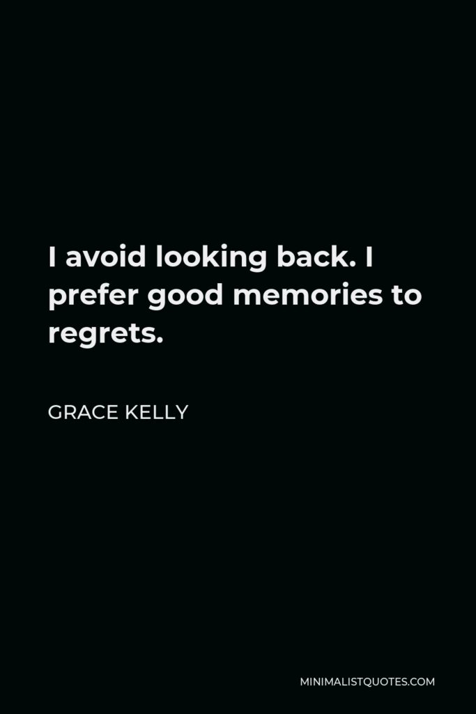 Grace Kelly Quote - I avoid looking back. I prefer good memories to regrets.