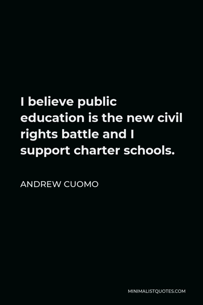 Andrew Cuomo Quote - I believe public education is the new civil rights battle and I support charter schools.