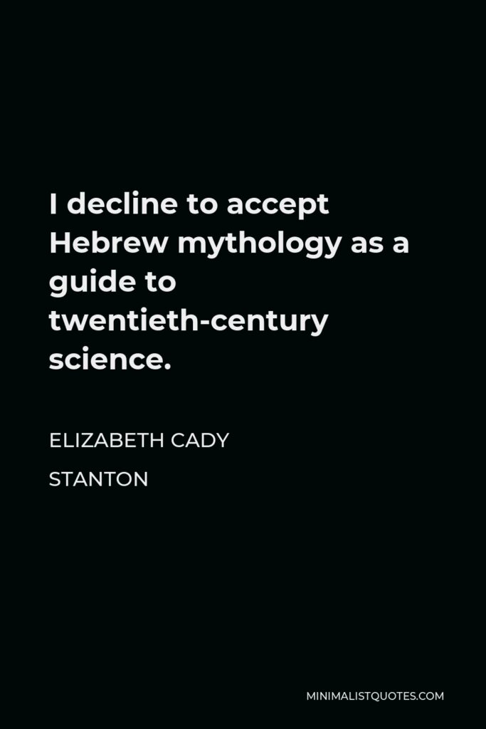 Elizabeth Cady Stanton Quote - I decline to accept Hebrew mythology as a guide to twentieth-century science.