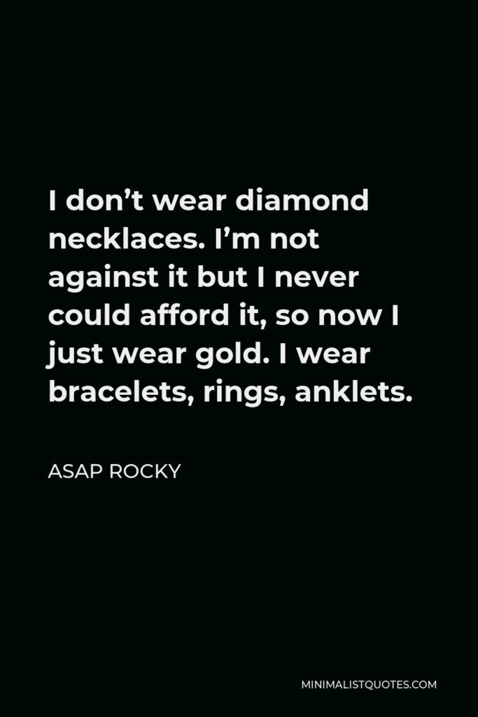ASAP Rocky Quote - I don’t wear diamond necklaces. I’m not against it but I never could afford it, so now I just wear gold. I wear bracelets, rings, anklets.