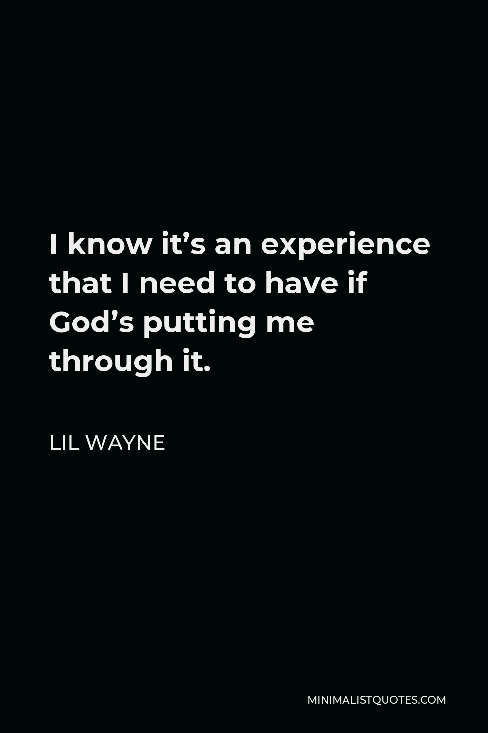 Lil Wayne Quote - I know it’s an experience that I need to have if God’s putting me through it.