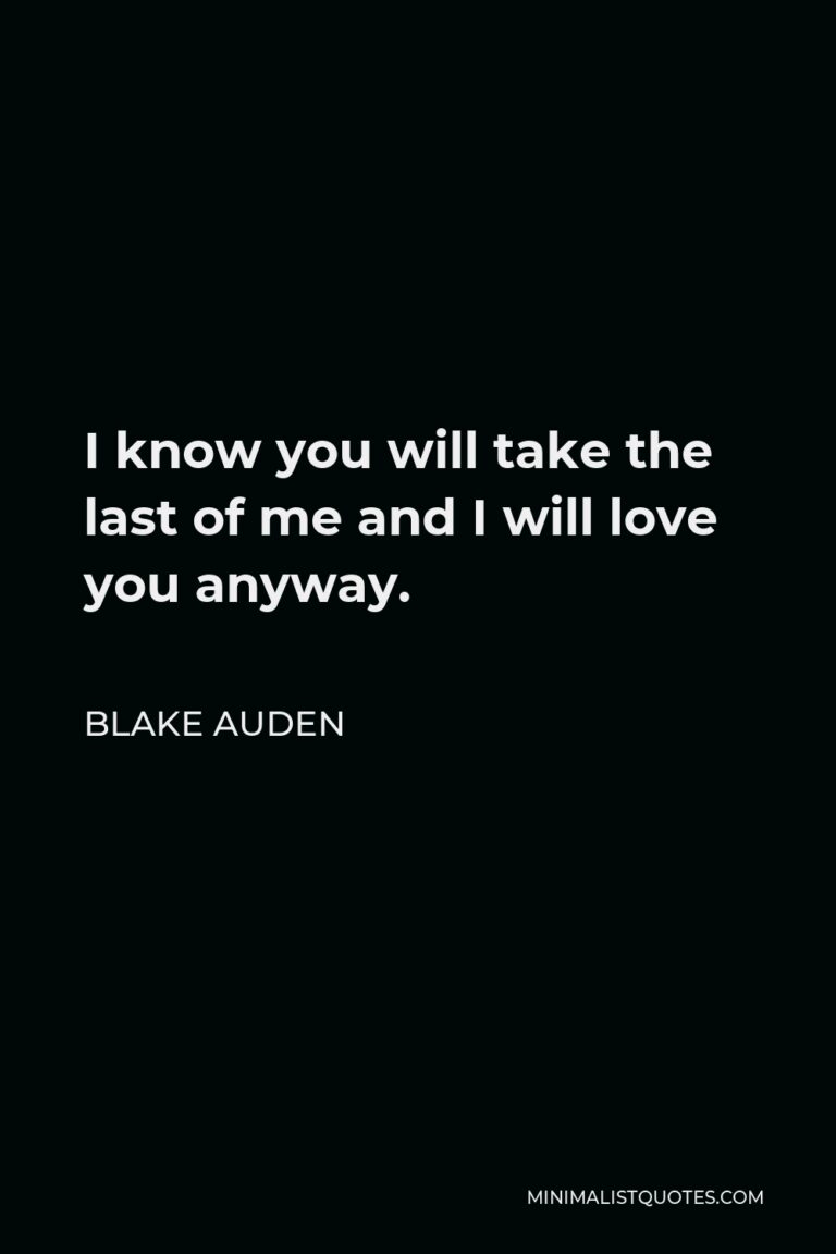 blake-auden-quote-i-know-you-will-take-the-last-of-me-and-i-will-love