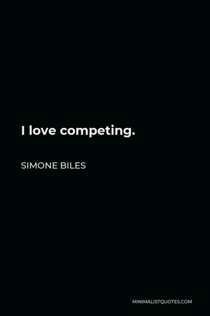 Simone Biles Quote - I love competing.