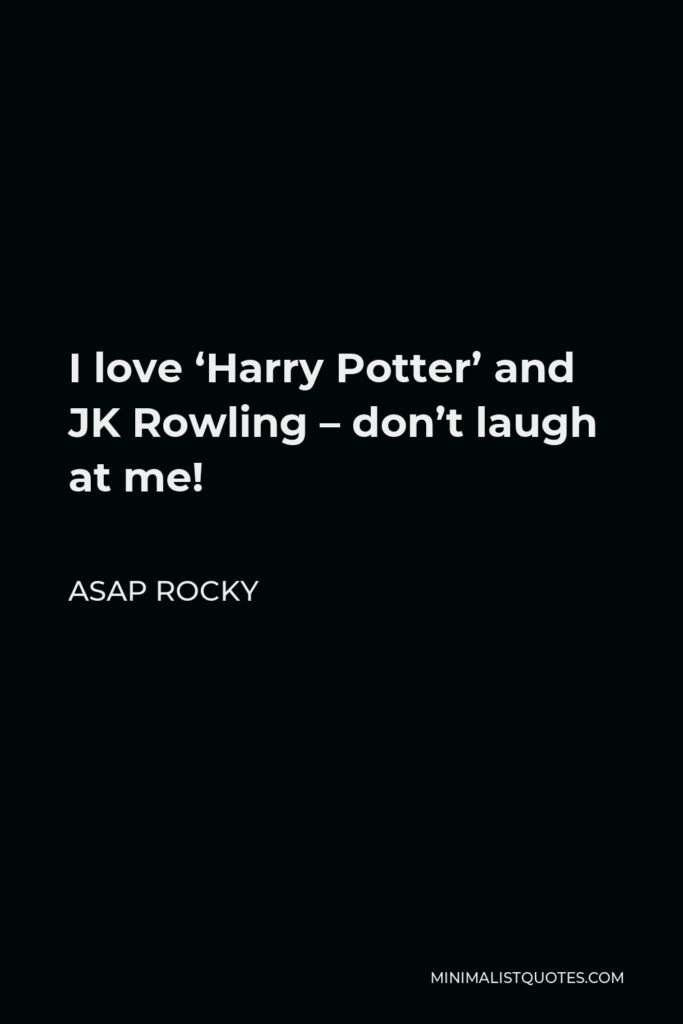 ASAP Rocky Quote - I love ‘Harry Potter’ and JK Rowling – don’t laugh at me!