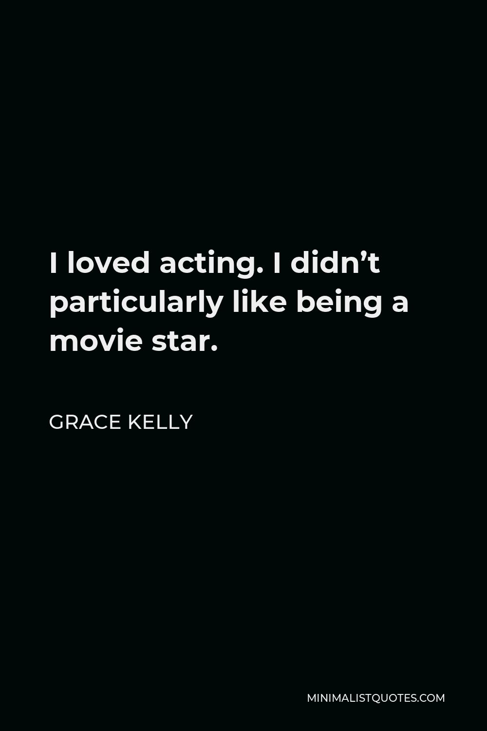 Grace Kelly Quote - I loved acting. I didn’t particularly like being a movie star.