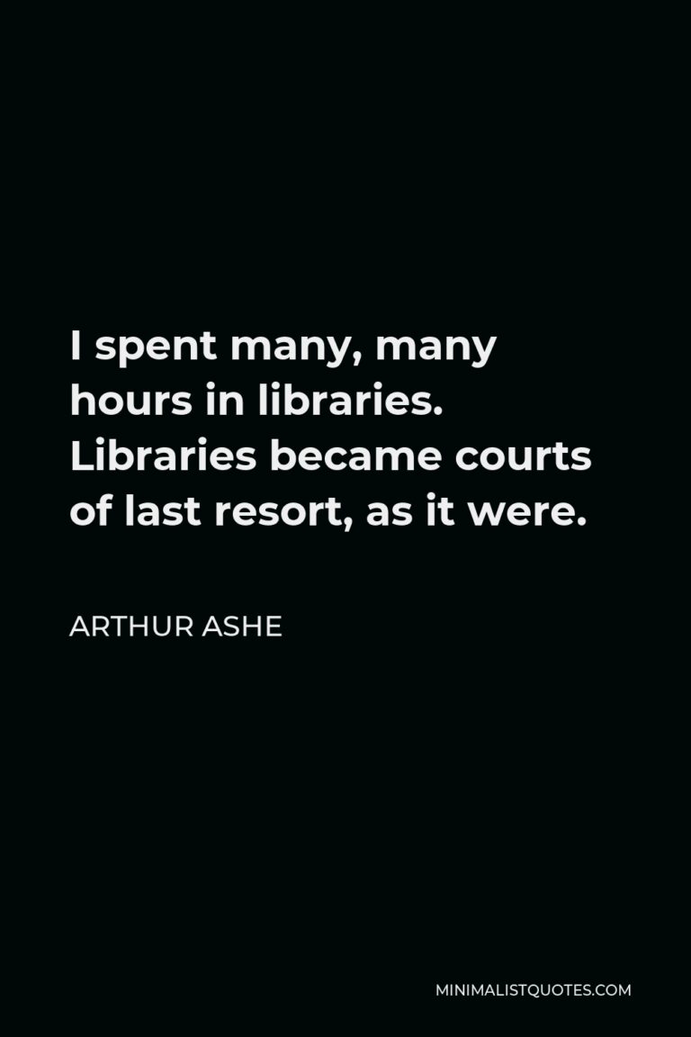 Arthur Ashe Quote: I spent many many hours in libraries Libraries