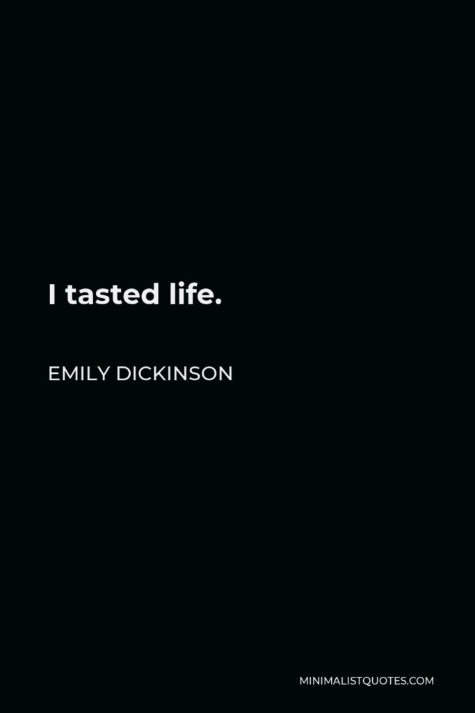 Emily Dickinson Quote - I tasted life.