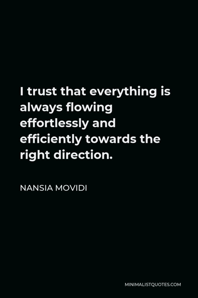 Nansia Movidi Quote - I trust that everything is always flowing effortlessly and efficiently towards the right direction.