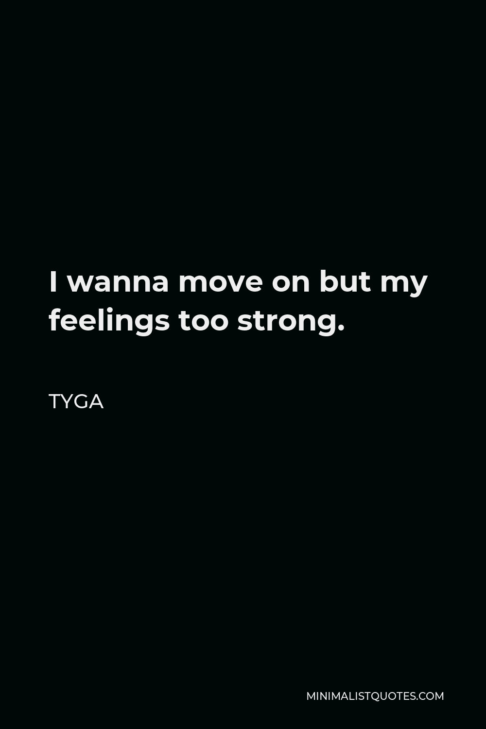 Tyga Quote - I wanna move on but my feelings too strong.