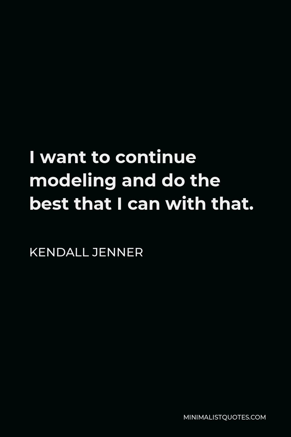 Kendall Jenner Quote - I want to continue modeling and do the best that I can with that.