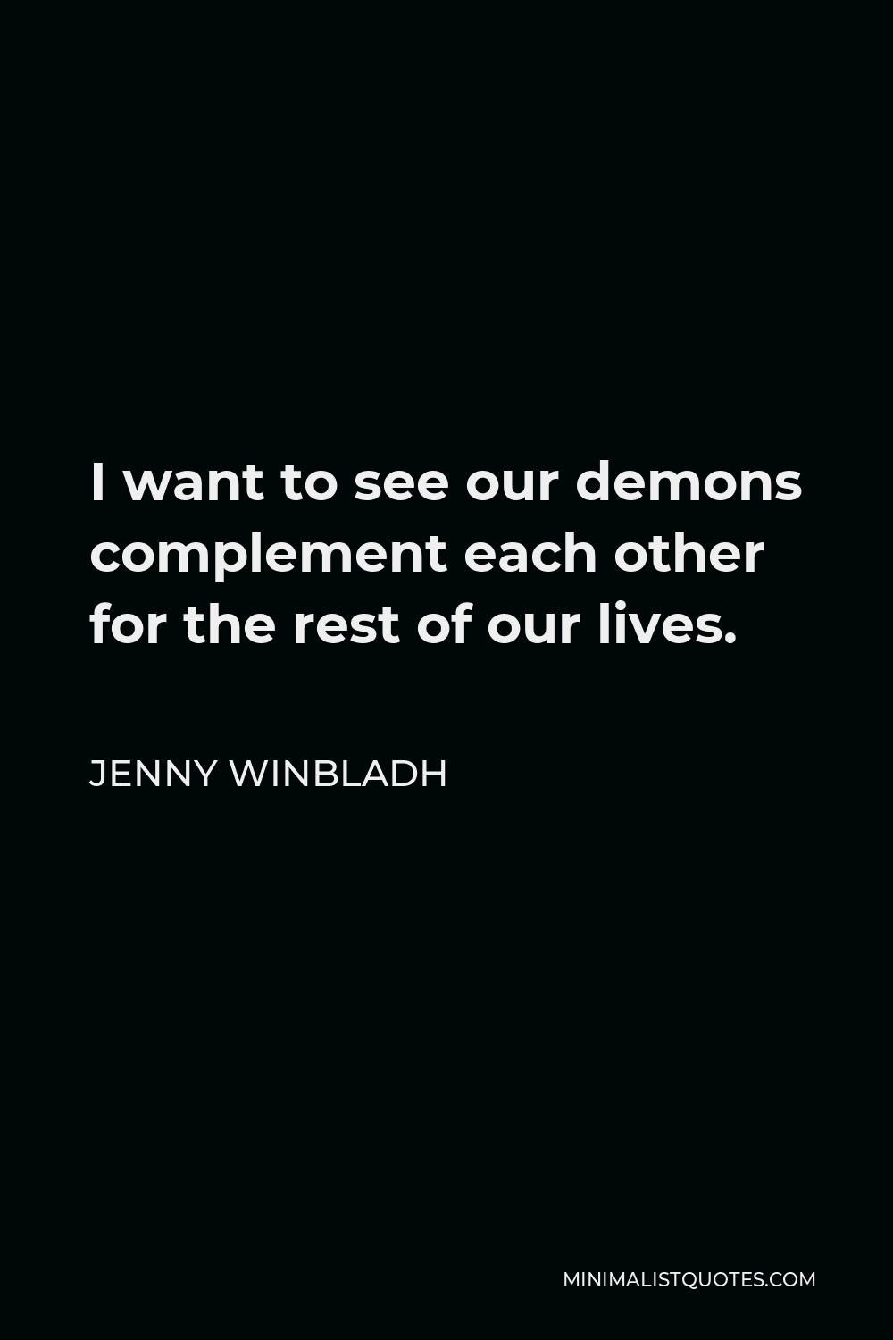 Jenny Winbladh Quote - I want to see our demons complement each other for the rest of our lives.