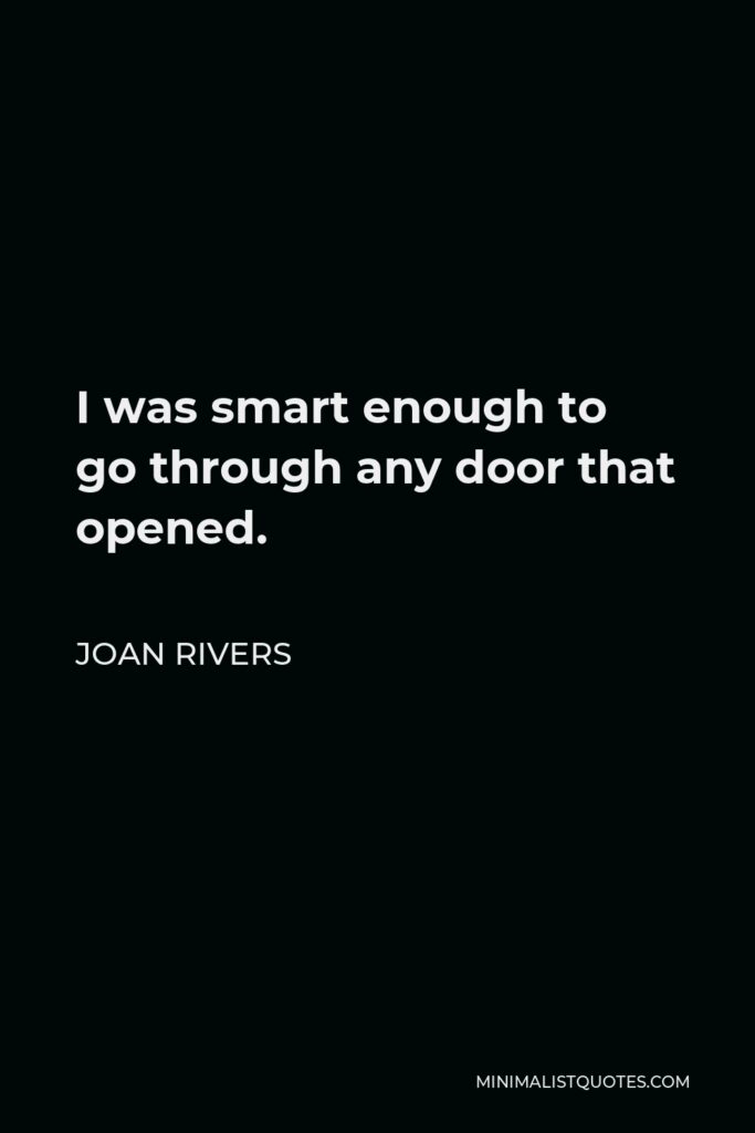 Joan Rivers Quote - I was smart enough to go through any door that opened.