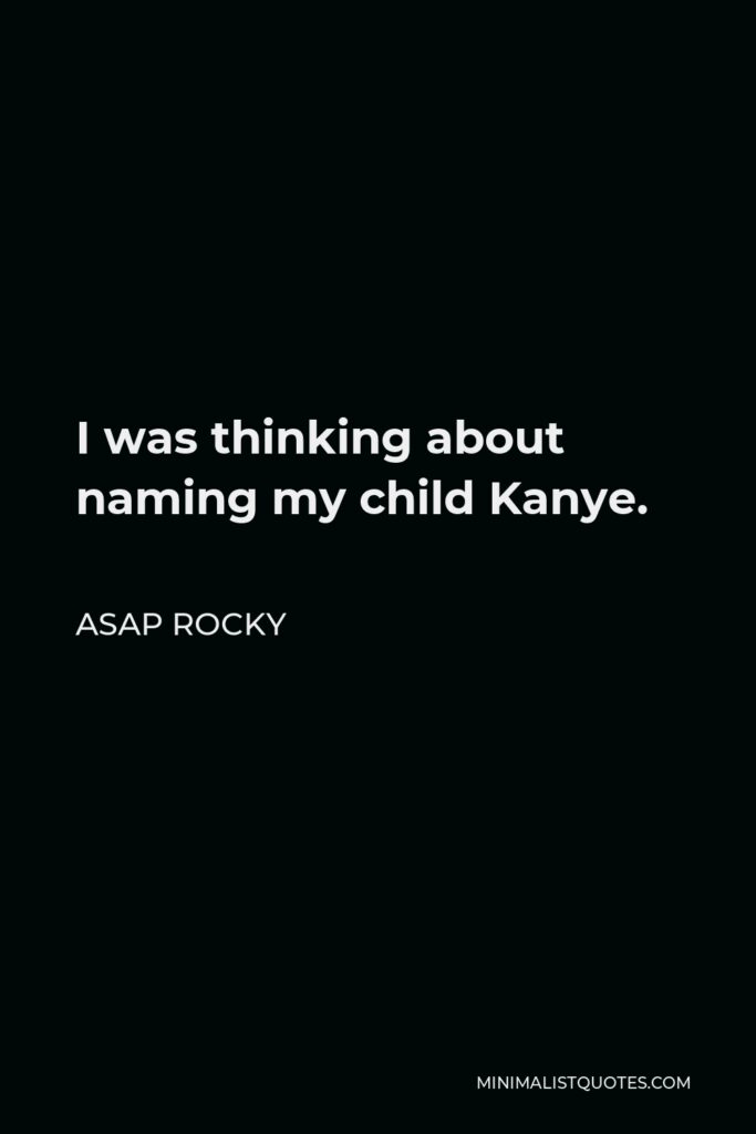 ASAP Rocky Quote - I was thinking about naming my child Kanye.
