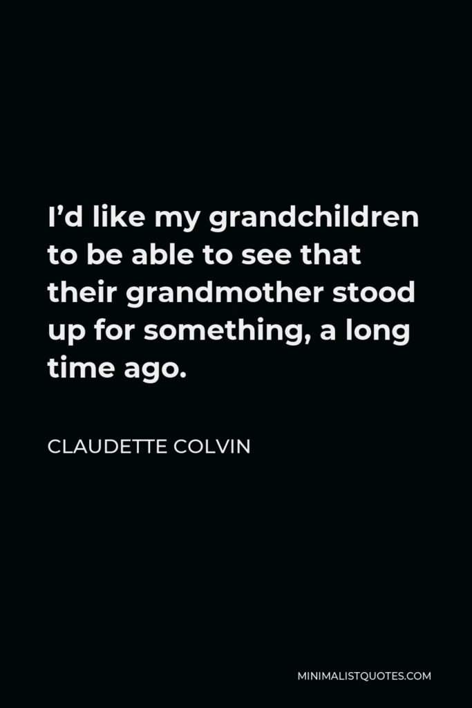 Claudette Colvin Quote - I’d like my grandchildren to be able to see that their grandmother stood up for something, a long time ago.