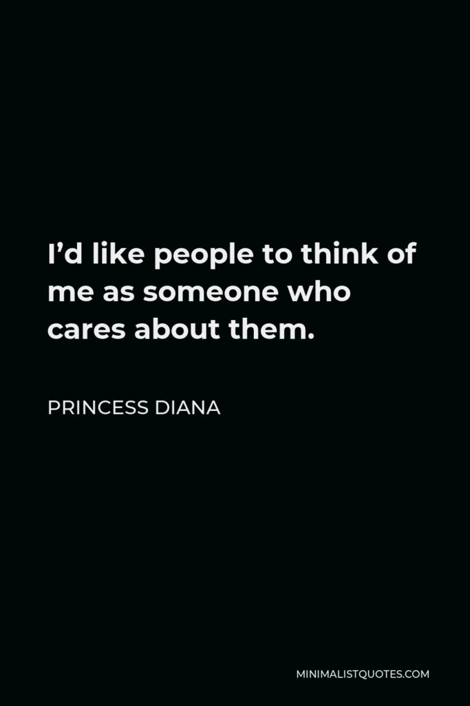 Princess Diana Quote - I’d like people to think of me as someone who cares about them.